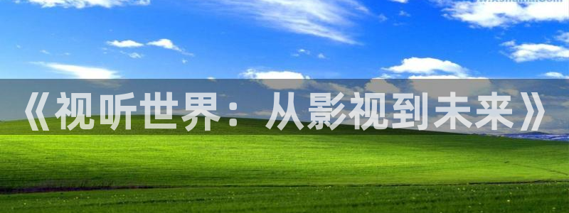 自贡保利电影院今日电影：《视听世界：从影视到未来》