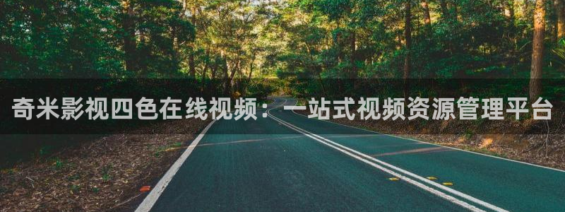 保利万和影院：奇米影视四色在线视频：一站式视频资源管理平台